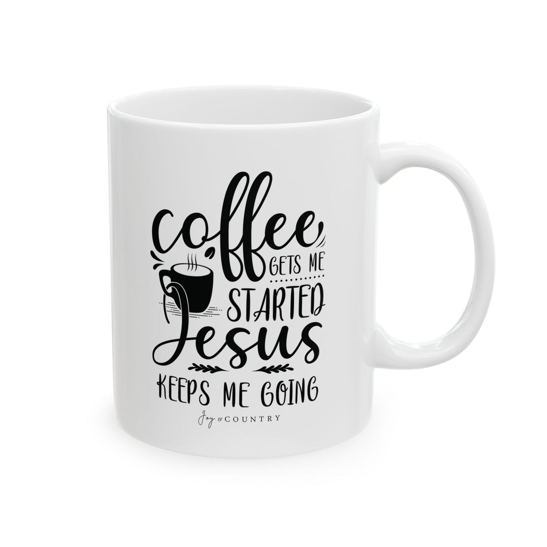 Coffee Gets Me Started, Jesus Keeps Me Going - White Ceramic Mug (11 oz)