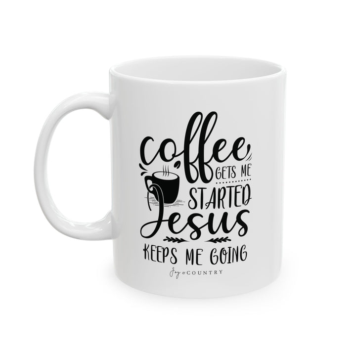 Coffee Gets Me Started, Jesus Keeps Me Going - White Ceramic Mug (11 oz)